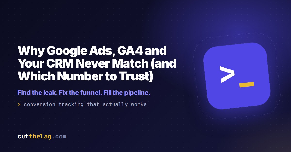 Why Google Ads, GA4 and Your CRM Never Match (and Which Number to Trust) | Cut The Lag