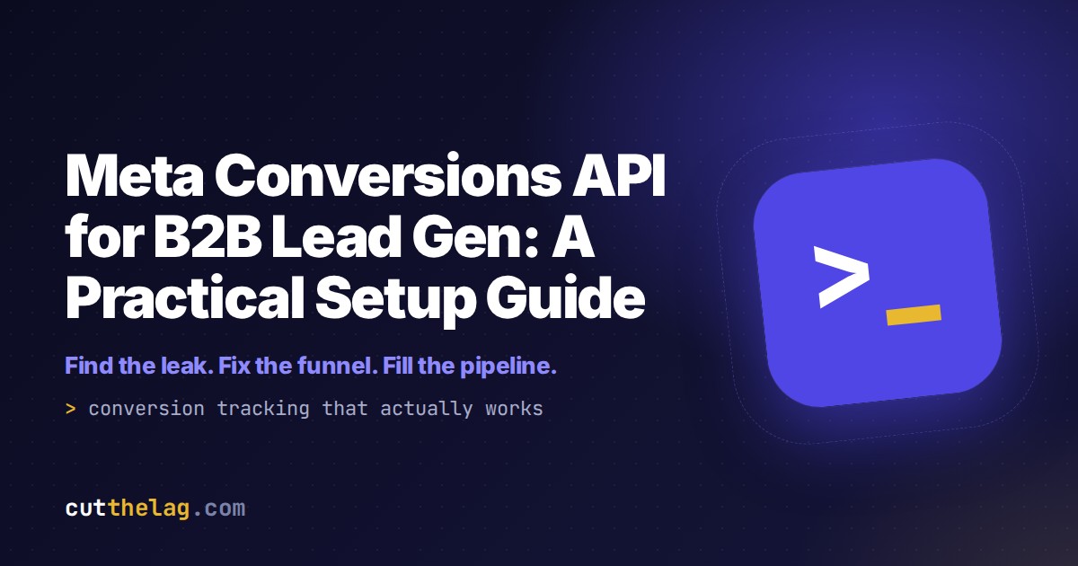 Meta Conversions API for B2B Lead Gen: A Practical Setup Guide | Cut The Lag