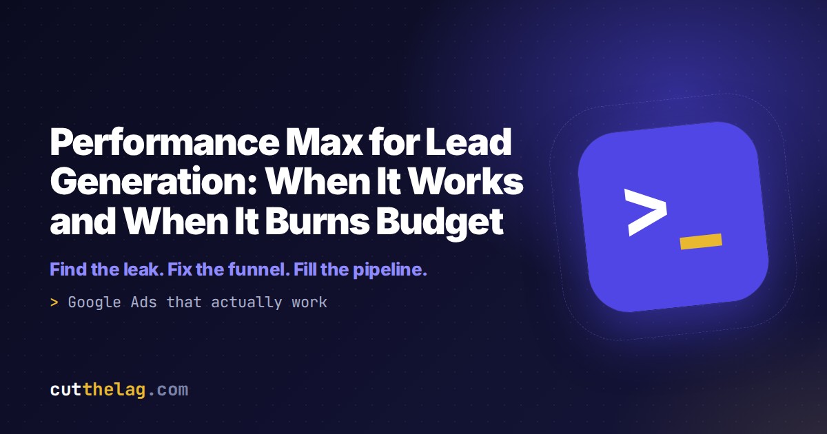 Performance Max for Lead Generation: When It Works and When It Burns Budget | Cut The Lag
